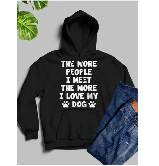 The More People I Meet The More I Love My Dog Hoodie